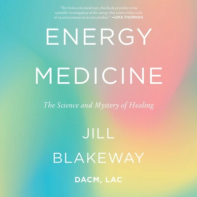 Energy Medicine: The Science and Mystery of Healing