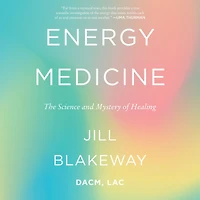 Energy Medicine: The Science and Mystery of Healing