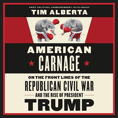 American Carnage: On the Front Lines of Republican Civil War and Rise President Trump