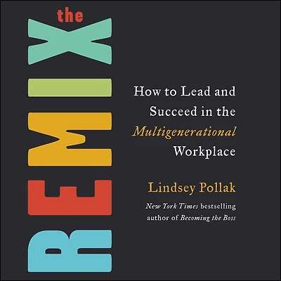 the Remix: How to Lead and Succeed Multigenerational Workplace