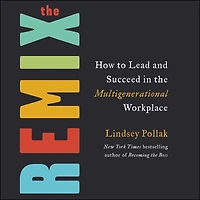 the Remix: How to Lead and Succeed Multigenerational Workplace
