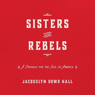 Sisters and Rebels: A Struggle for the Soul of America