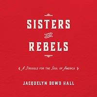 Sisters and Rebels: A Struggle for the Soul of America