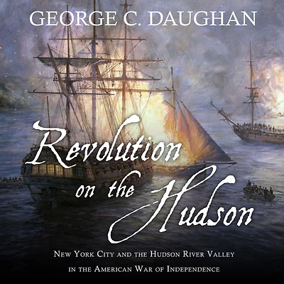 Revolution on the Hudson: New York City and Hudson River Valley American War of Independence