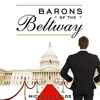 Barons of the Beltway: Inside Princely World Our Washington Elite--and How to Overthrow Them