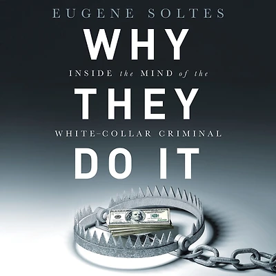 Why They Do It: Inside the Mind of White-Collar Criminal