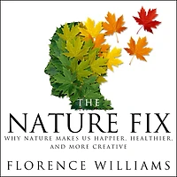 The Nature Fix: Why Makes Us Happier, Healthier, and More Creative