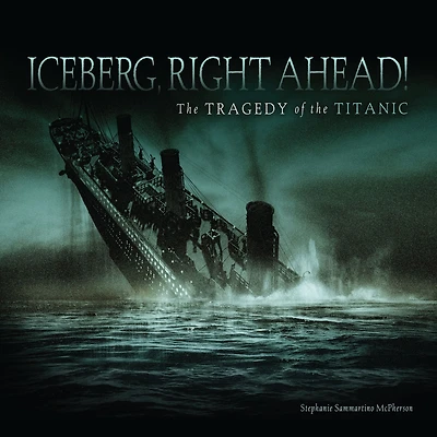 Iceberg, Right Ahead!: the Tragedy of Titanic