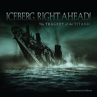 Iceberg, Right Ahead!: the Tragedy of Titanic