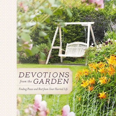 Devotions from the Garden: Finding Peace and Rest Your Hurried Life (A 90-Day Devotional)