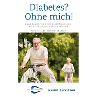 Diabetes? Ohne mich!: Bewegungstipps für Diabetiker und alle, die es nie werden wollen - Für ein selbstbestimmtes Leben