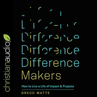 Difference Makers: How to Live a Life of Impact and Purpose