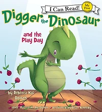 Digger the Dinosaur and the Play Day: My First I Can Read