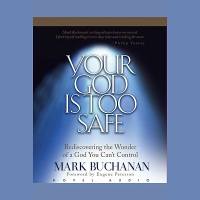 Your God Is Too Safe: Rediscovering the Wonder of a You Can't Control