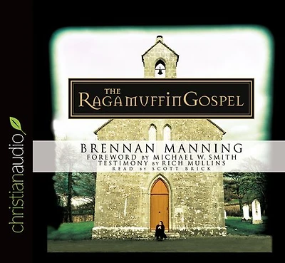 the Ragamuffin Gospel: Good News for Bedraggled, Beat-Up, and Burnt Out