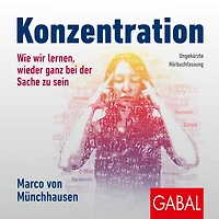 Konzentration: Wie wir lernen, wieder ganz bei der Sache zu sein (Abridged)