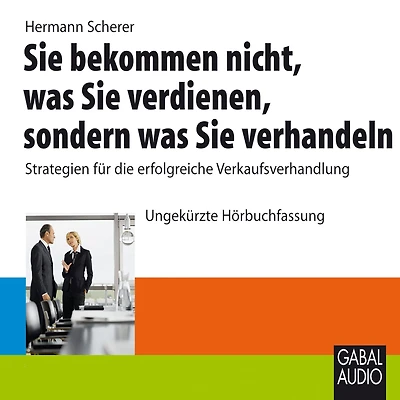 Sie bekommen nicht, was verdienen, sondern verhandeln: Strategien für die erfolgreiche Verkaufsverhandlung