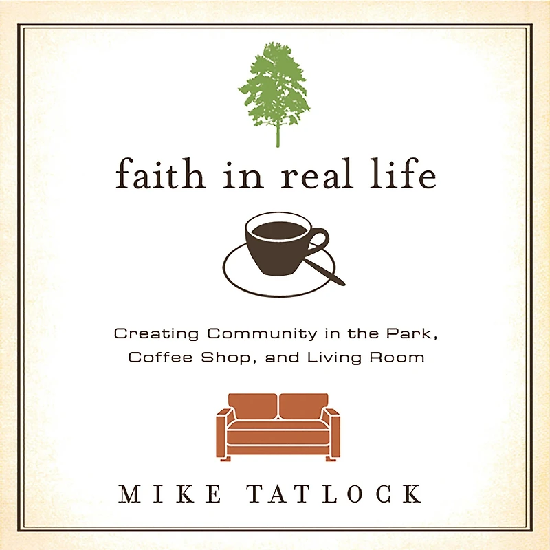 Faith Real Life: Creating Community the Park, Coffee Shop, and Living Room