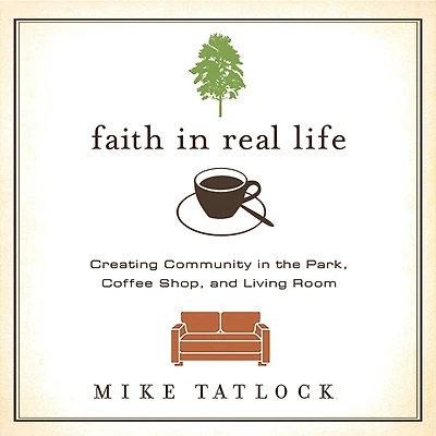 Faith Real Life: Creating Community the Park, Coffee Shop, and Living Room