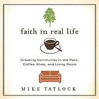 Faith Real Life: Creating Community the Park, Coffee Shop, and Living Room