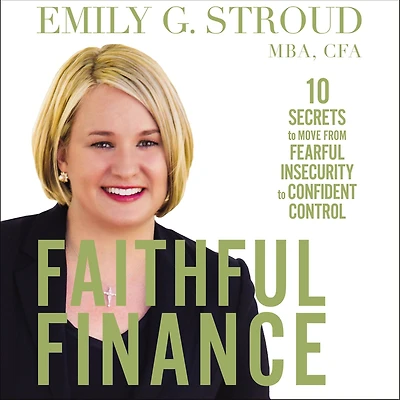 Faithful Finance: 10 Secrets to Move from Fearful Insecurity Confident Control