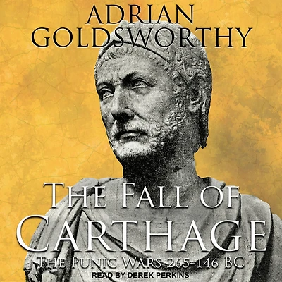 The Fall of Carthage: Punic Wars 265-146BC