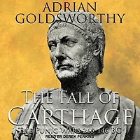 The Fall of Carthage: Punic Wars 265-146BC