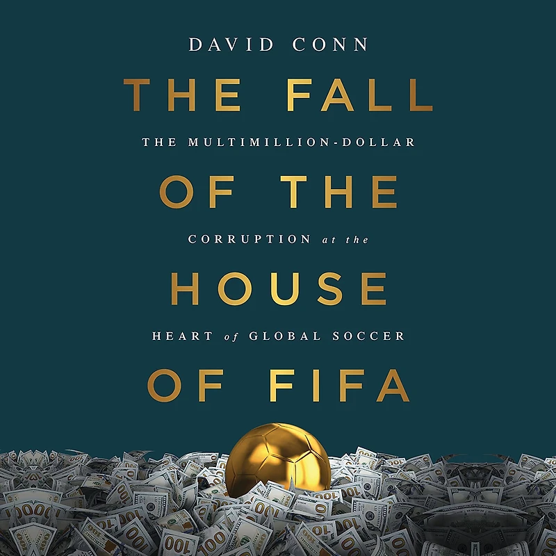 the Fall of House FIFA: Multimillion-Dollar Corruption at Heart Global Soccer