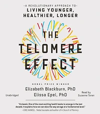 The Telomere Effect: A Revolutionary Approach to Living Younger, Healthier, Longer