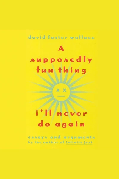 A Supposedly Fun Thing I'll Never Do Again: Essays and Arguments