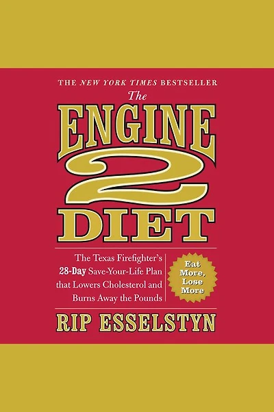the Engine 2 Diet: Texas Firefighter's 28-Day Save-Your-Life Plan that Lowers Cholesterol and Burns Away Pounds