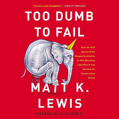 Too Dumb to Fail: How the GOP Betrayed Reagan Revolution Win Elections (and It Can Reclaim Its Conservative Roots)