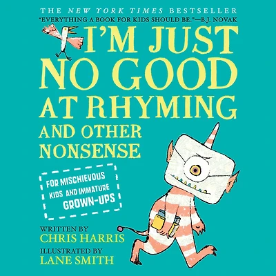 I'm Just No Good at Rhyming: and Other Nonsense for Mischievous Kids Immature Grown-Ups