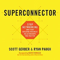 Superconnector: Stop Networking and Start Building Business Relationships that Matter