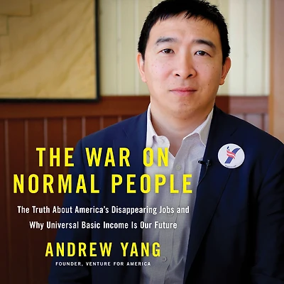 The War on Normal People: Truth About America's Disappearing Jobs and Why Universal Basic Income Is Our Future