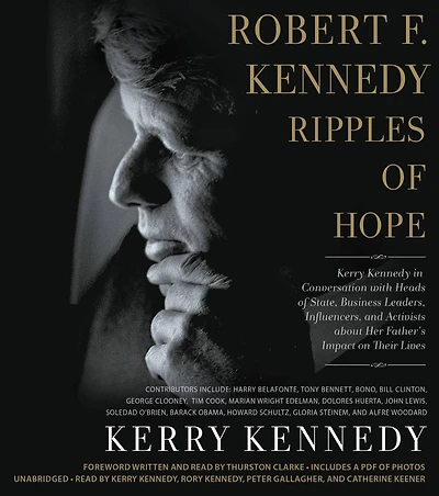Robert F. Kennedy: Ripples of Hope: Kerry Kennedy Conversation with Heads State, Business Leaders, Influencers, and Activists about Her Father's Impact on Their Lives