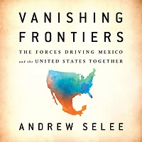 Vanishing Frontiers: the Forces Driving Mexico and United States Together