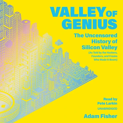 Valley of Genius: the Uncensored History Silicon (As Told by Hackers, Founders, and Freaks Who Made It Boom)