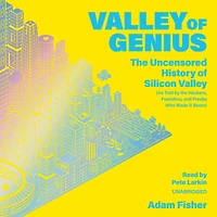 Valley of Genius: the Uncensored History Silicon (As Told by Hackers, Founders, and Freaks Who Made It Boom)