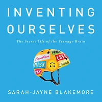 Inventing Ourselves: the Secret Life of Teenage Brain