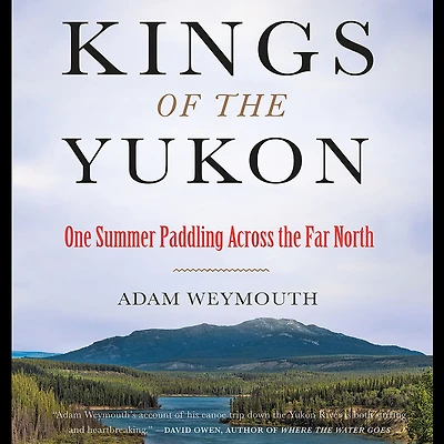 Kings of the Yukon: One Summer Paddling Across Far North