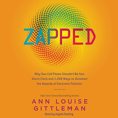 Zapped: Why Your Cell Phone Shouldn't Be Alarm Clock and 1,268 Ways to Outsmart the Hazards of Electronic Pollution
