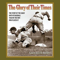 the Glory of Their Times: Story Early Days Baseball Told by Men Who Played It