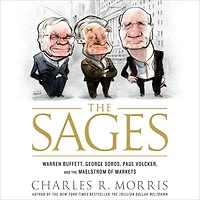 the Sages: Warren Buffett, George Soros, Paul Volcker, and Maelstrom of Markets