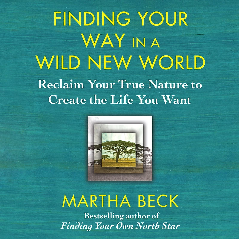 Finding Your Way a Wild New World: Reclaim True Nature to Create the Life You Want