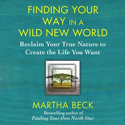 Finding Your Way a Wild New World: Reclaim True Nature to Create the Life You Want