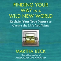 Finding Your Way a Wild New World: Reclaim True Nature to Create the Life You Want