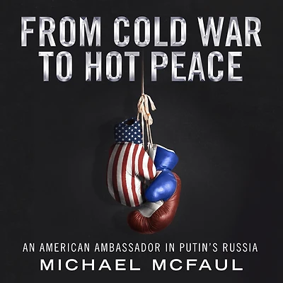 From Cold War to Hot Peace: An American Ambassador Putin's Russia