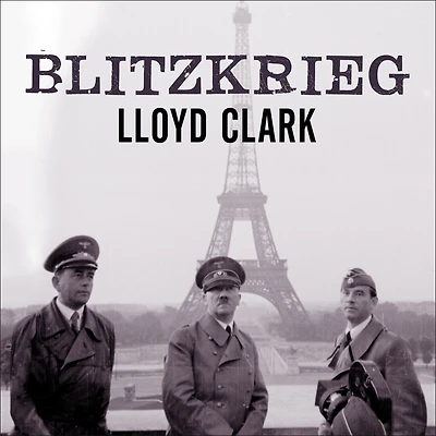 Blitzkrieg: Myth, Reality, and Hitler's Lightning War: France 1940