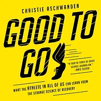 Good to Go: What the Athlete All of Us Can Learn from Strange Science Recovery